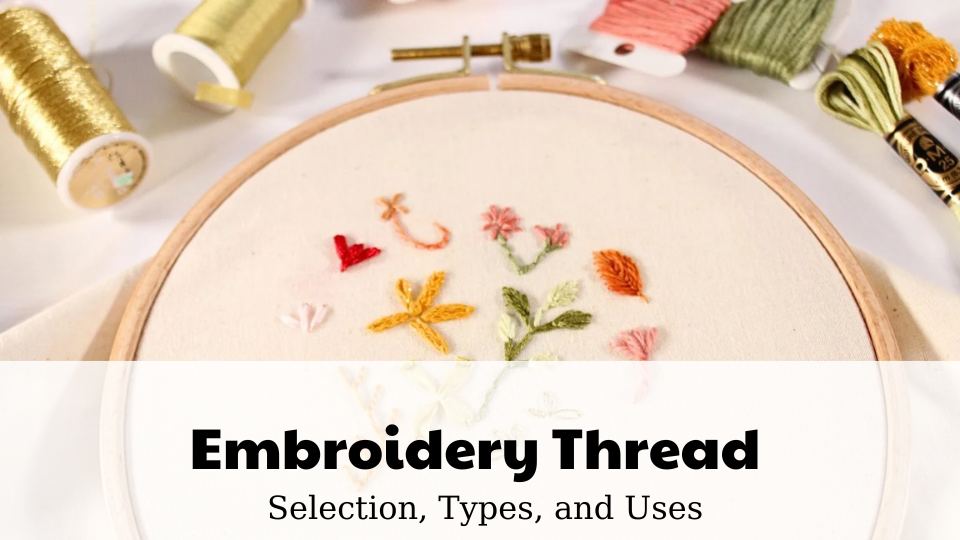 Embroidery Thread 
 Selection, Types, and Uses